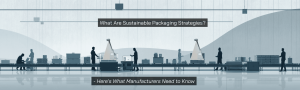 What Are Sustainable Packaging Strategies